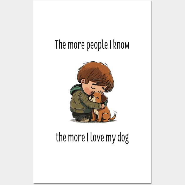 The more people I know, the more I love my dog Wall Art by pxdg